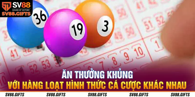 Ăn thưởng khủng với hàng loạt hình thức cá cược khác nhau